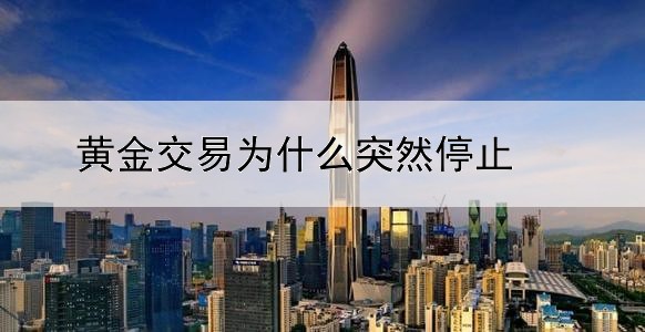 黄金交易为什么突然停止