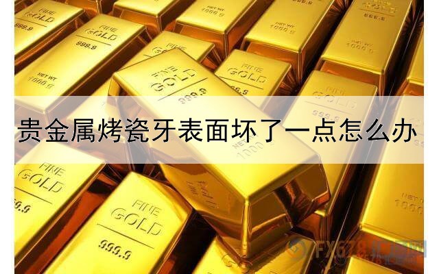 贵金属烤瓷牙表面坏了一点怎么办