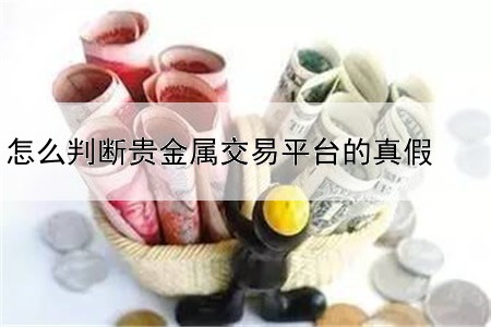 怎么判断贵金属交易平台的真假