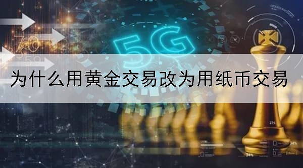 为什么用黄金交易改为用纸币交易