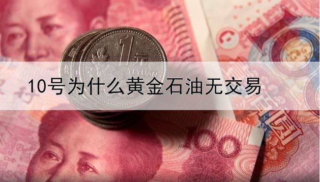 10号为什么黄金石油无交易