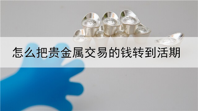 怎么把贵金属交易的钱转到活期