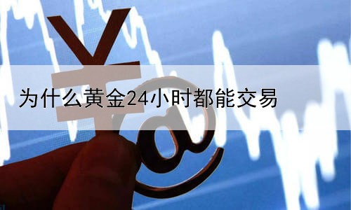 为什么黄金24小时都能交易