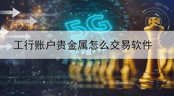 工行账户贵金属怎么交易软件